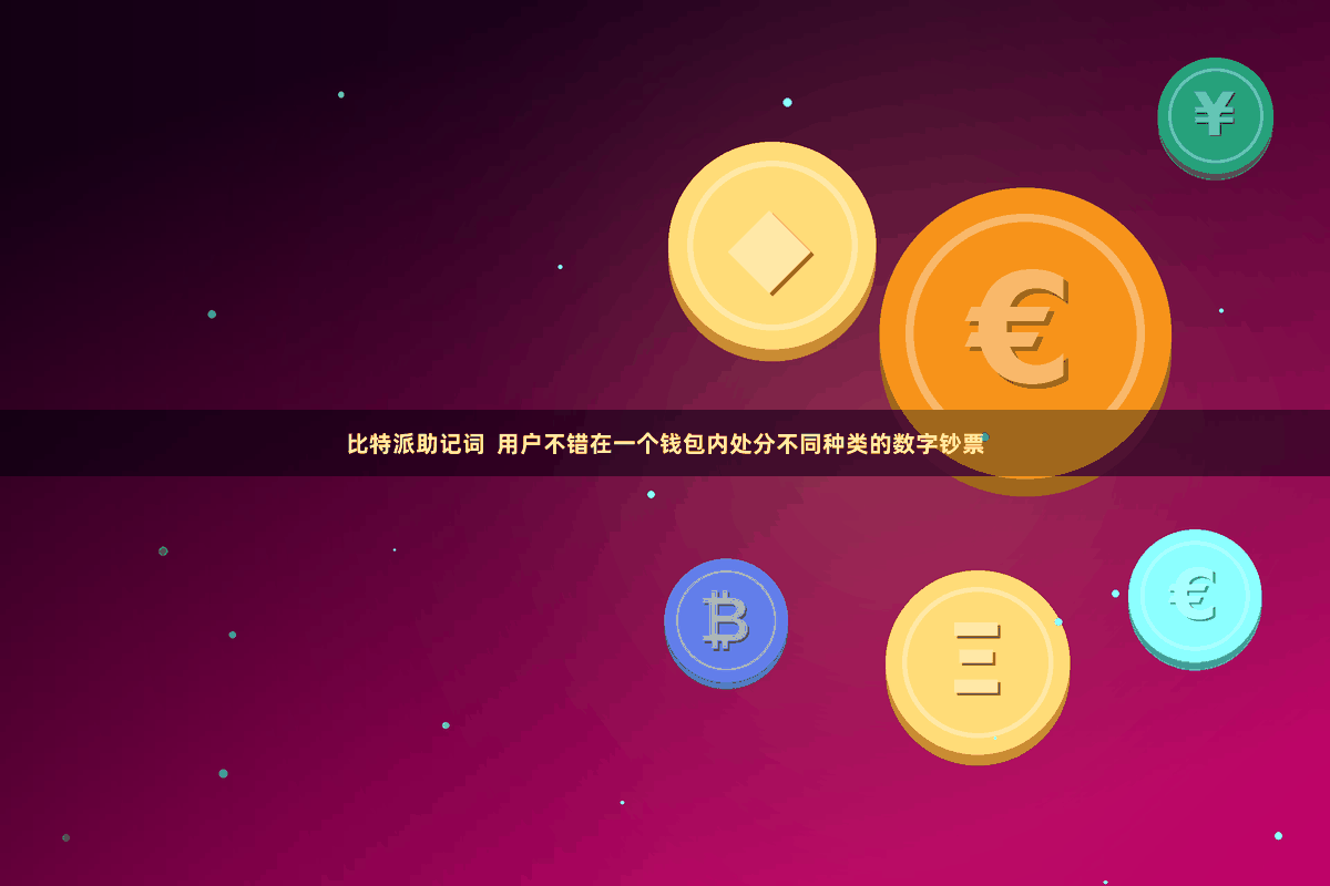 比特派助记词  用户不错在一个钱包内处分不同种类的数字钞票