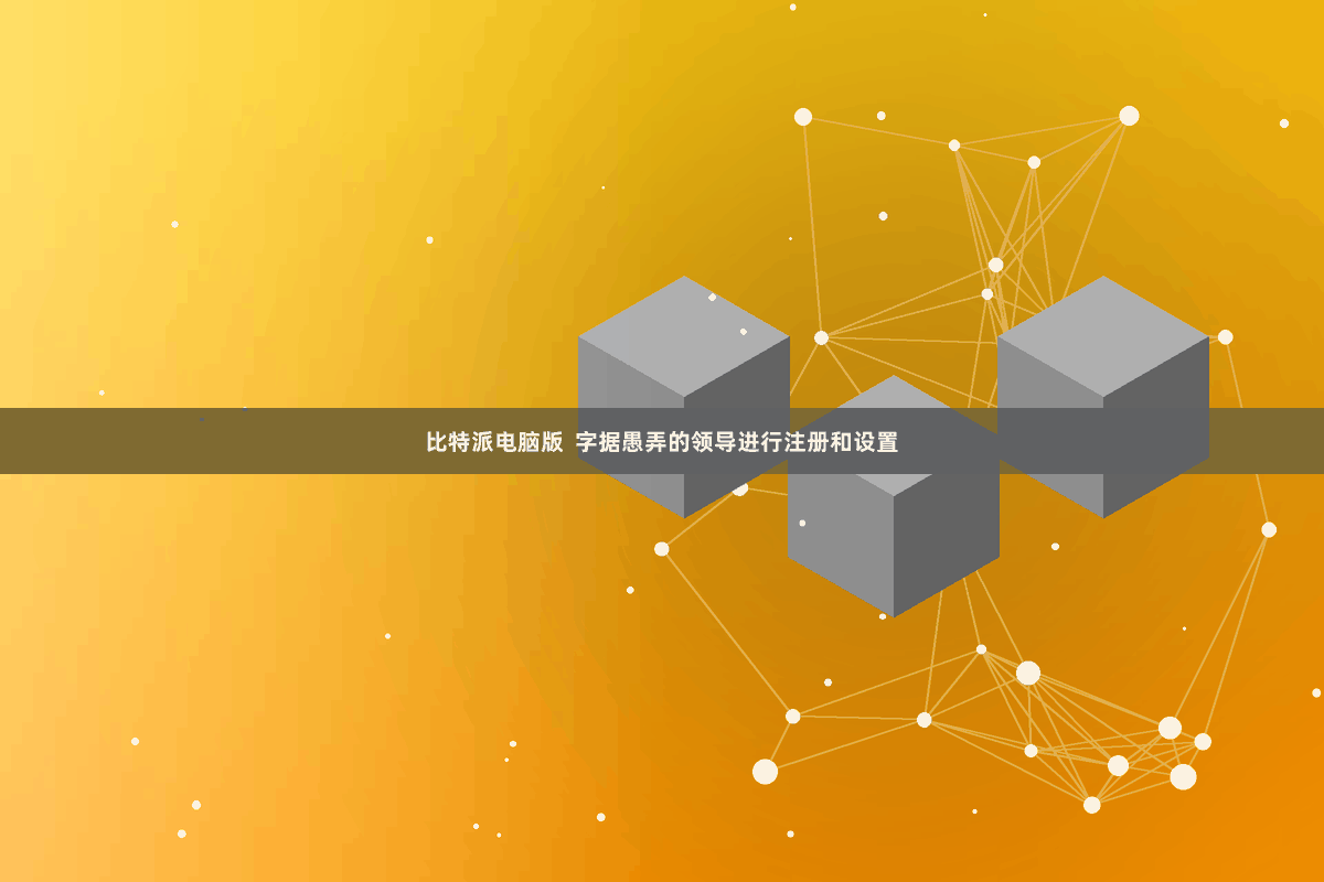 比特派电脑版  字据愚弄的领导进行注册和设置
